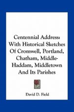 Centennial Address: With Historical Sketches of Cromwell, Portland, Chatham, Middle-Haddam, Middletown and Its Parishes