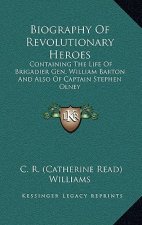 Biography of Revolutionary Heroes: Containing the Life of Brigadier Gen. William Barton and Also of Captain Stephen Olney