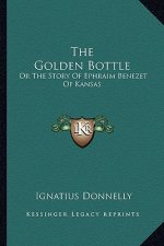 The Golden Bottle: Or The Story Of Ephraim Benezet Of Kansas