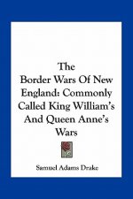 The Border Wars of New England: Commonly Called King William's and Queen Anne's Wars
