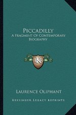 Piccadilly: A Fragment of Contemporary Biography a Fragment of Contemporary Biography