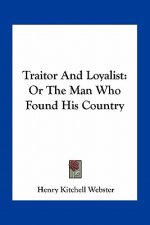 Traitor and Loyalist: Or the Man Who Found His Country