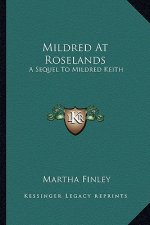Mildred at Roselands: A Sequel to Mildred Keith a Sequel to Mildred Keith