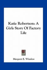 Katie Robertson: A Girls Story Of Factory Life