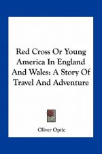Red Cross or Young America in England and Wales: A Story of Travel and Adventure