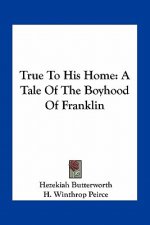True to His Home: A Tale of the Boyhood of Franklin