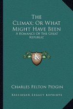 The Climax; Or What Might Have Been the Climax; Or What Might Have Been: A Romance of the Great Republic a Romance of the Great Republic