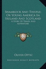 Shamrock and Thistle; Or Young America in Ireland and Scotland: A Story of Travel and Adventure