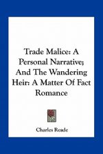 Trade Malice: A Personal Narrative; And the Wandering Heir: A Matter of Fact Romance