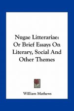 Nugae Litterariae: Or Brief Essays on Literary, Social and Other Themes