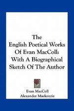 The English Poetical Works of Evan MacColl: With a Biographical Sketch of the Author