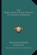 The Application of Electricity to Railway Working the Application of Electricity to Railway Working