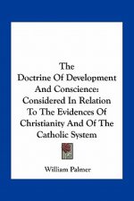 The Doctrine of Development and Conscience: Considered in Relation to the Evidences of Christianity and of the Catholic System