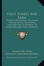 Field, Forest and Farm: Things Interesting to Young Nature-Lovers, Including Some Matters of Moment to Gardeners and Fruit-Growers