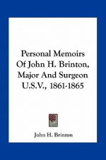 Personal Memoirs of John H. Brinton, Major and Surgeon U.S.V., 1861-1865