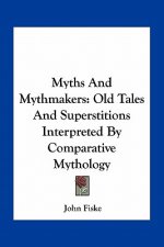 Myths and Mythmakers: Old Tales and Superstitions Interpreted by Comparative Mythology