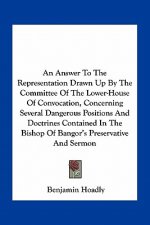 An Answer to the Representation Drawn Up by the Committee of the Lower-House of Convocation, Concerning Several Dangerous Positions and Doctrines Cont