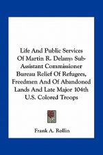 Life and Public Services of Martin R. Delany: Sub-Assistant Commissioner Bureau Relief of Refugees, Freedmen and of Abandoned Lands and Late Major 104