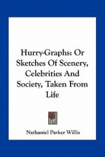 Hurry-Graphs: Or Sketches of Scenery, Celebrities and Society, Taken from Life