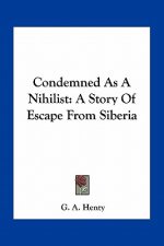 Condemned As A Nihilist: A Story Of Escape From Siberia