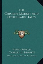 The Chicken Market and Other Fairy Tales the Chicken Market and Other Fairy Tales