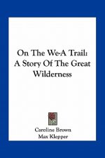 On The We-A Trail: A Story Of The Great Wilderness