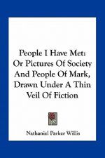 People I Have Met: Or Pictures of Society and People of Mark, Drawn Under a Thin Veil of Fiction