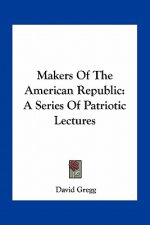 Makers of the American Republic: A Series of Patriotic Lectures