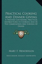 Practical Cooking and Dinner Giving: A Treatise Containing Practical Instructions in Cooking and a Treatise Containing Practical Instructions in Cooki