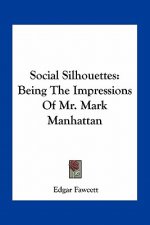 Social Silhouettes: Being the Impressions of Mr. Mark Manhattan