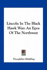 Lincoln in the Black Hawk War: An Epos of the Northwest