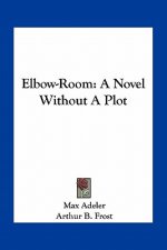 Elbow-Room: A Novel Without a Plot