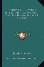 History of the War of 1812 Between Great Britain and the Unihistory of the War of 1812 Between Great Britain and the United States of America Ted Stat