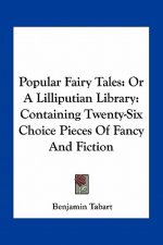 Popular Fairy Tales: Or a Lilliputian Library: Containing Twenty-Six Choice Pieces of Fancy and Fiction