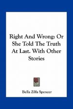 Right And Wrong: Or She Told The Truth At Last. With Other Stories