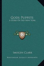 Gods Puppets: A Story Of Old New York