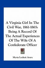 A Virginia Girl in the Civil War, 1861-1865: Being a Record of the Actual Experiences of the Wife of a Confederate Officer