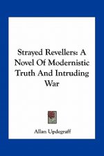 Strayed Revellers: A Novel of Modernistic Truth and Intruding War