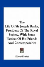 The Life of Sir Joseph Banks, President of the Royal Society, with Some Notices of His Friends and Contemporaries