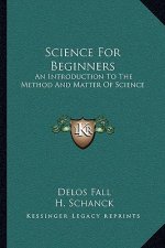 Science for Beginners: An Introduction to the Method and Matter of Science