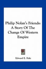 Philip Nolan's Friends: A Story Of The Change Of Western Empire