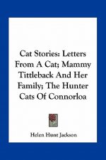 Cat Stories: Letters from a Cat; Mammy Tittleback and Her Family; The Hunter Cats of Connorloa