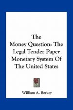 The Money Question: The Legal Tender Paper Monetary System of the United States