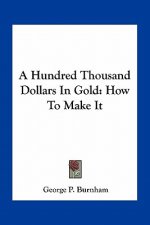 A Hundred Thousand Dollars in Gold: How to Make It