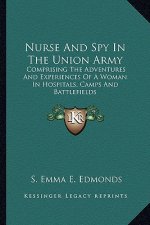 Nurse and Spy in the Union Army: Comprising the Adventures and Experiences of a Woman in Hospcomprising the Adventures and Experiences of a Woman in H
