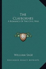 The Claybornes the Claybornes: A Romance of the Civil War a Romance of the Civil War
