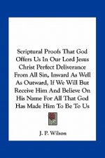 Scriptural Proofs That God Offers Us in Our Lord Jesus Christ Perfect Deliverance from All Sin, Inward as Well as Outward, If We Will But Receive Him