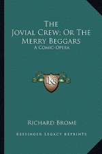 The Jovial Crew; Or the Merry Beggars the Jovial Crew; Or the Merry Beggars: A Comic-Opera a Comic-Opera
