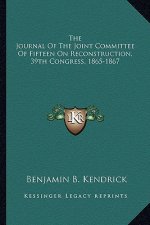 The Journal of the Joint Committee of Fifteen on Reconstructthe Journal of the Joint Committee of Fifteen on Reconstruction, 39th Congress, 1865-1867