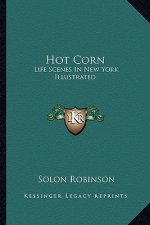 Hot Corn: Life Scenes In New York Illustrated: Including The Story Of Little Katy; Madalina, The Rag-Pickers Daughter; Wild Magg